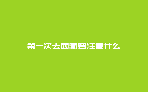 第一次去西藏要注意什么