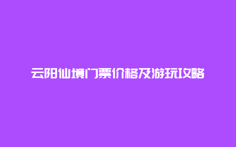 云阳仙境门票价格及游玩攻略