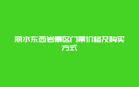 丽水东西岩景区门票价格及购买方式