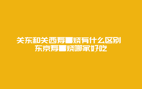 关东和关西寿喜烧有什么区别 东京寿喜烧哪家好吃