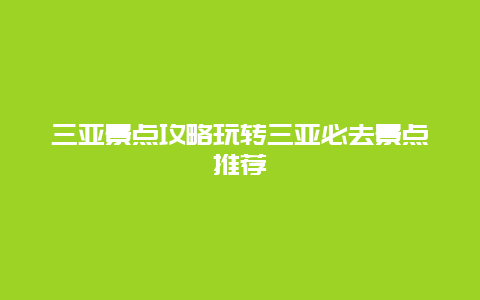 三亚景点攻略玩转三亚必去景点推荐