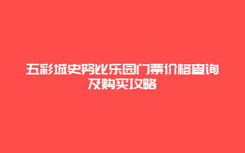 五彩城史努比乐园门票价格查询及购买攻略