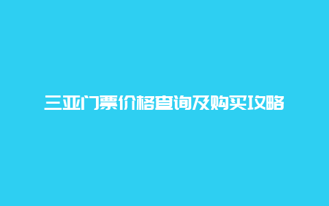 三亚门票价格查询及购买攻略