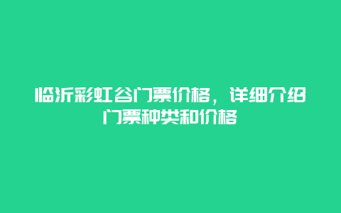 临沂彩虹谷门票价格，详细介绍门票种类和价格