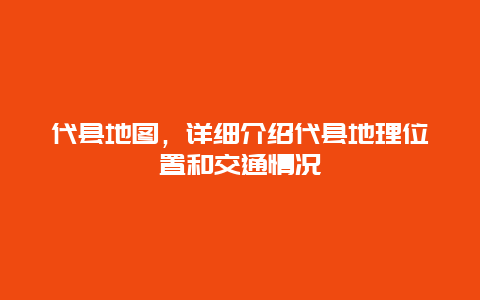 代县地图，详细介绍代县地理位置和交通情况