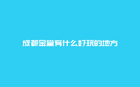 成都金堂有什么好玩的地方