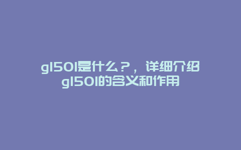 g1501是什么？，详细介绍g1501的含义和作用