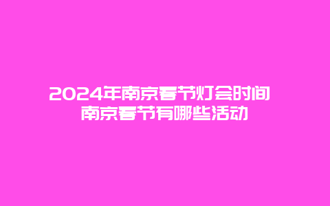 2024年南京春节灯会时间 南京春节有哪些活动