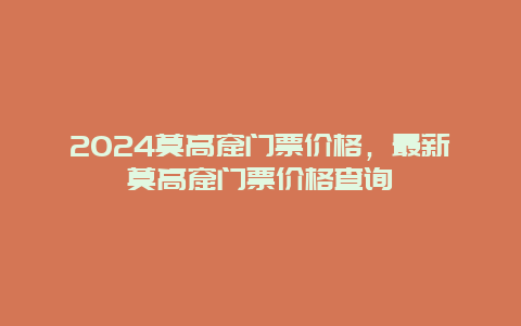 2024莫高窟门票价格，最新莫高窟门票价格查询