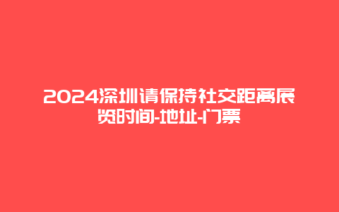 2024深圳请保持社交距离展览时间-地址-门票