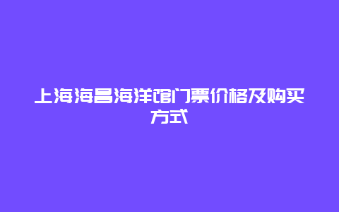 上海海昌海洋馆门票价格及购买方式