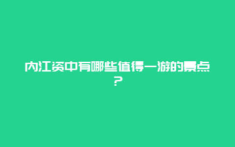 内江资中有哪些值得一游的景点？