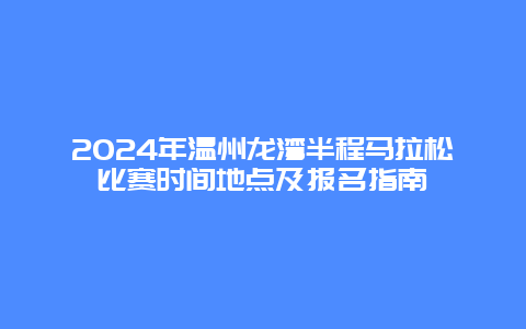 2024年温州龙湾半程马拉松比赛时间地点及报名指南