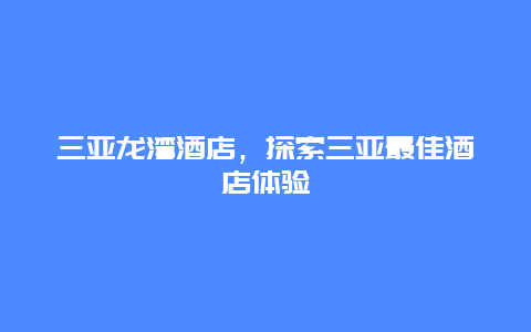 三亚龙湾酒店，探索三亚最佳酒店体验