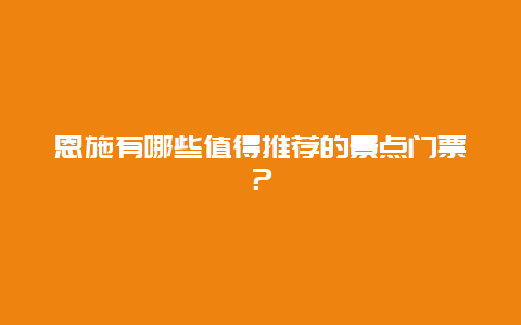 恩施有哪些值得推荐的景点门票？