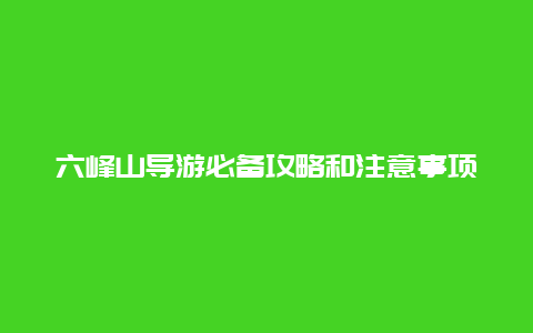 六峰山导游必备攻略和注意事项