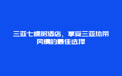 三亚七棵树酒店，享受三亚热带风情的最佳选择