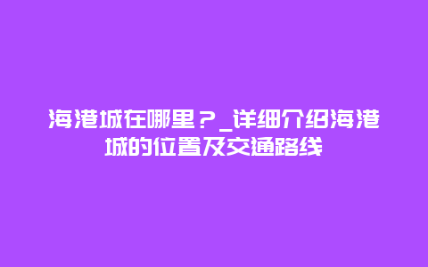 海港城在哪里？_详细介绍海港城的位置及交通路线