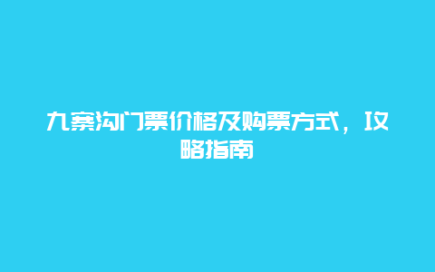 九寨沟门票价格及购票方式，攻略指南