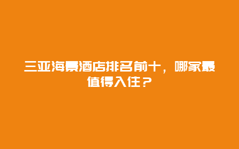 三亚海景酒店排名前十，哪家最值得入住？