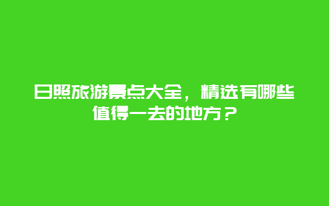 日照旅游景点大全，精选有哪些值得一去的地方？