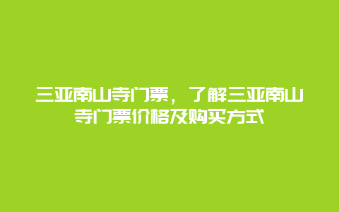 三亚南山寺门票，了解三亚南山寺门票价格及购买方式