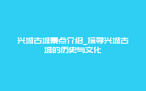 兴城古城景点介绍_探寻兴城古城的历史与文化