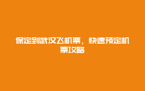 保定到武汉飞机票，快速预定机票攻略