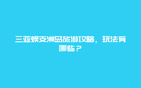 三亚蜈支洲岛旅游攻略，玩法有哪些？