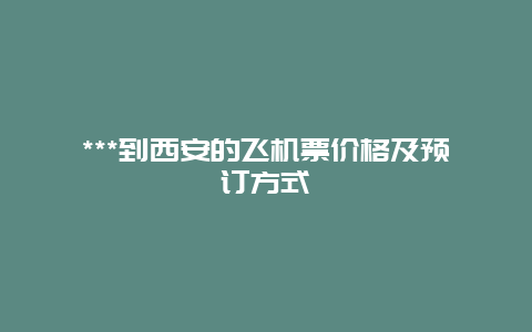 ***到西安的飞机票价格及预订方式