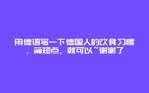 用德语写一下德国人的饮食习惯，简短点，就可以~谢谢了