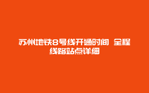 苏州地铁8号线开通时间 全程线路站点详细