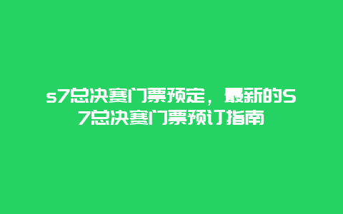 s7总决赛门票预定，最新的S7总决赛门票预订指南