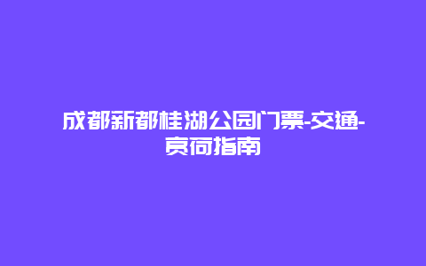 成都新都桂湖公园门票-交通-赏荷指南