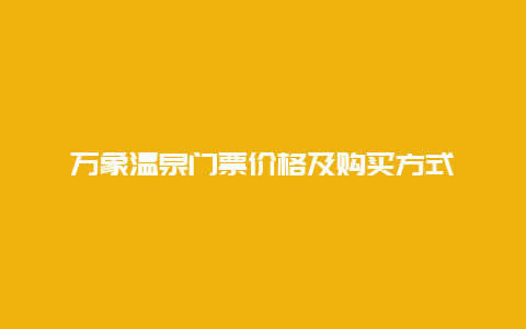 万象温泉门票价格及购买方式