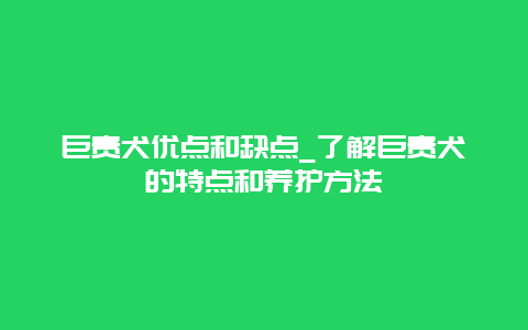 巨贵犬优点和缺点_了解巨贵犬的特点和养护方法