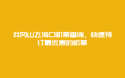 井冈山飞海口机票查询，快速预订最优惠的机票