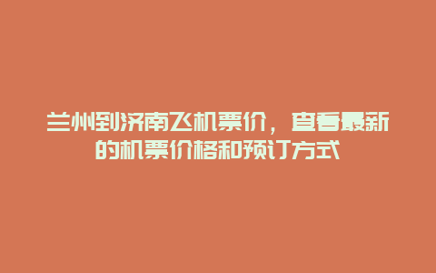 兰州到济南飞机票价，查看最新的机票价格和预订方式