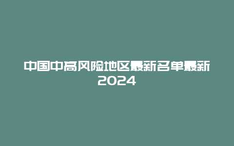 中国中高风险地区最新名单最新2024