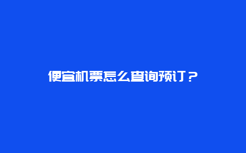 便宜机票怎么查询预订？