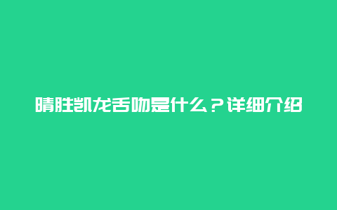 晴胜凯龙舌吻是什么？详细介绍