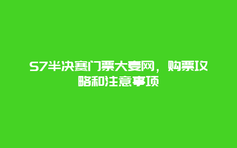 S7半决赛门票大麦网，购票攻略和注意事项