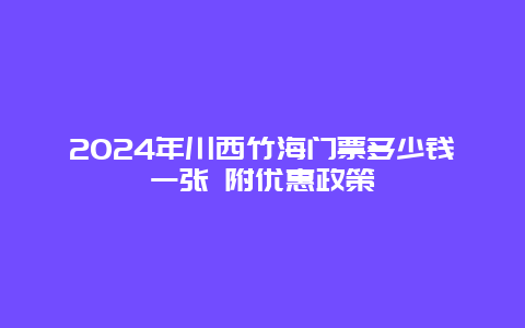 2024年川西竹海门票多少钱一张 附优惠政策