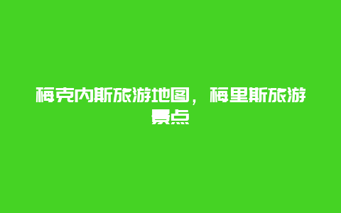 梅克内斯旅游地图，梅里斯旅游景点