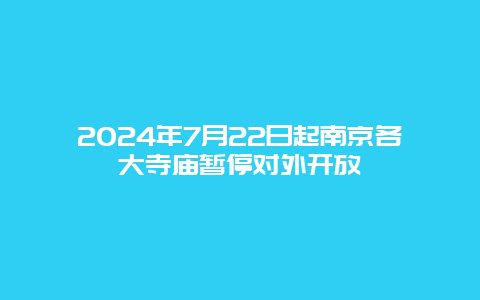 2024年7月22日起南京各大寺庙暂停对外开放