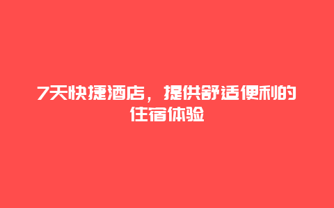 7天快捷酒店，提供舒适便利的住宿体验