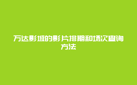 万达影城的影片排期和场次查询方法