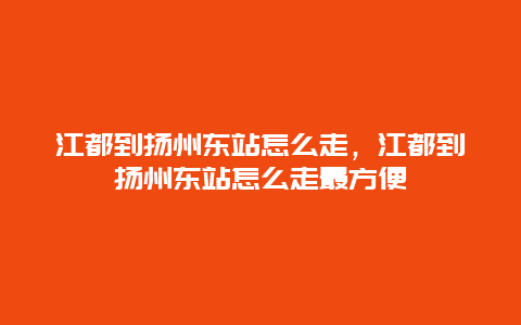 江都到扬州东站怎么走，江都到扬州东站怎么走最方便