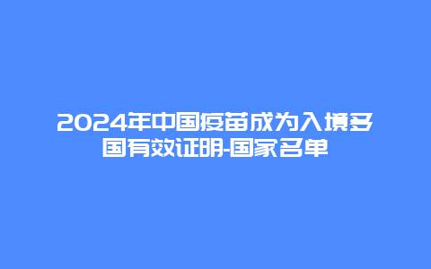 2024年中国疫苗成为入境多国有效证明-国家名单