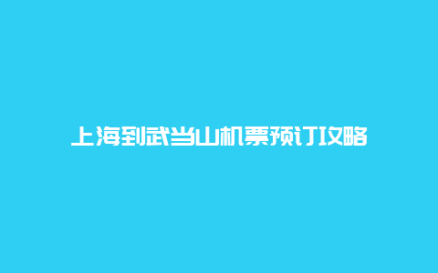 上海到武当山机票预订攻略